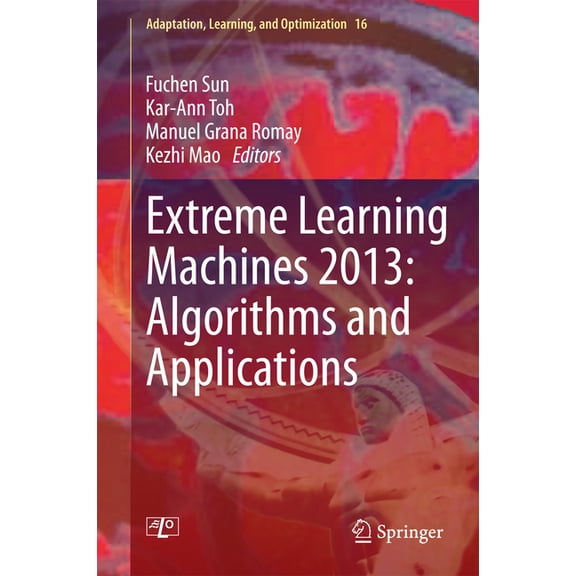 Adaptation, Learning, and Optimization Extreme Learning Machines 2013: Algorithms and Applications, Book 16, (Hardcover)