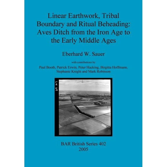 BAR British: Linear Earthwork, Tribal Boundary and Ritual Beheading: Aves Ditch from the Iron Age to the Early Middle Ages (Paperback)