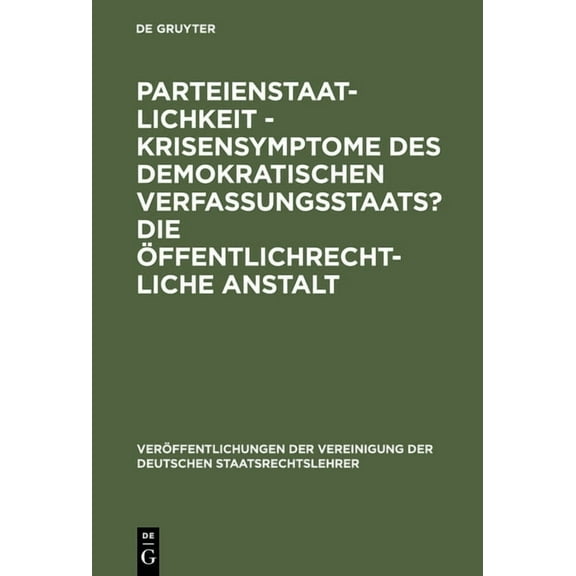 Veröffentlichungen Der Vereinigung Der D Parteienstaatlichkeit - Krisensymptome des demokratischen Verfassungsstaats? Die öffentlichrechtliche Anstalt, Book 44, (Hardcover)