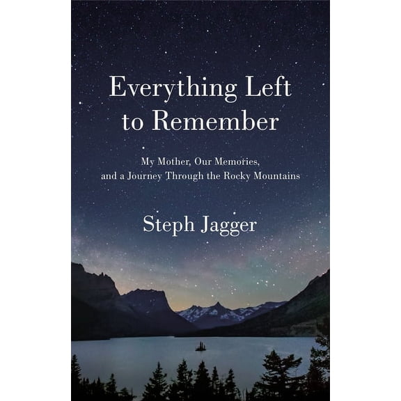 Everything Left to Remember: My Mother, Our Memories, and a Journey Through the Rocky Mountains, (Paperback)