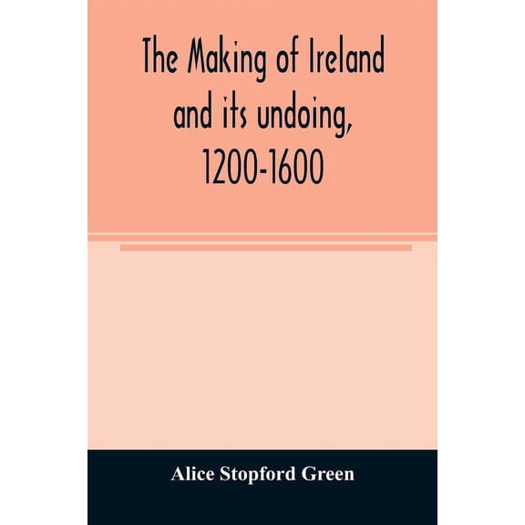The making of Ireland and its undoing, 1200-1600, (Paperback)