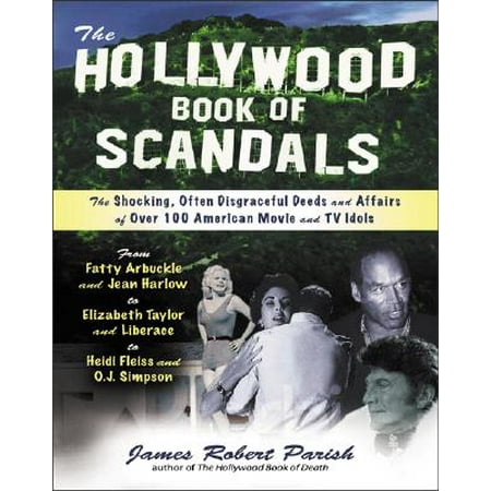 The Hollywood Book of Scandals : The Shoking, Often Disgraceful Deeds and Affairs of More Than 100 American Movie and TV