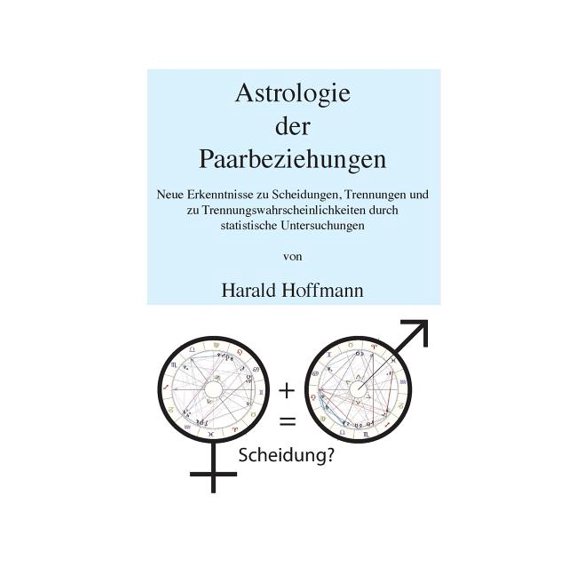 Astrologie der Paarbeziehungen: Neue Erkenntnisse zu Scheidungen, Trennungen und zu Trennungswahrscheinlichkeiten durch , (Paperback)