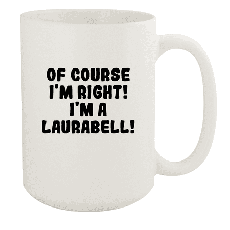 

Of Course I m Right! I m A Laurabell! - Ceramic 15oz White Mug White