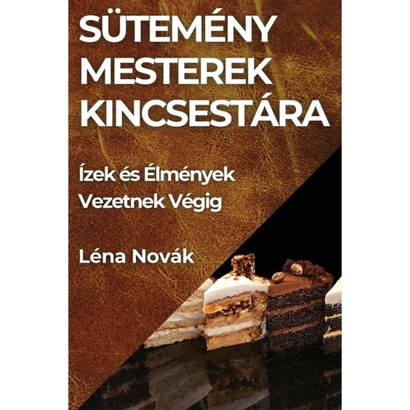 Sütemény Mesterek Kincsestára: Ízek és Élmények Vezetnek Végig, (Paperback)