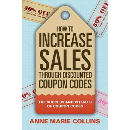 How to Increase Sales Through Discounted Coupon Codes : The Success and Pitfalls of Coupon Codes