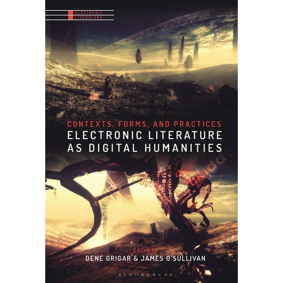 Electronic Literature Electronic Literature as Digital Humanities: Contexts, Forms, and Practices, (Paperback)