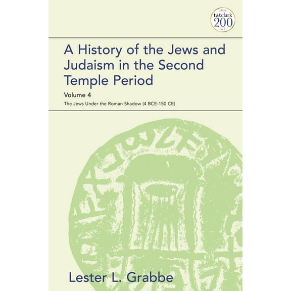 Library of Second Temple Studies A History of the Jews and Judaism in the Second Temple Period, Volume 4: The Jews Under the Roman Shadow (4 Bce-150 Ce), (Paperback)