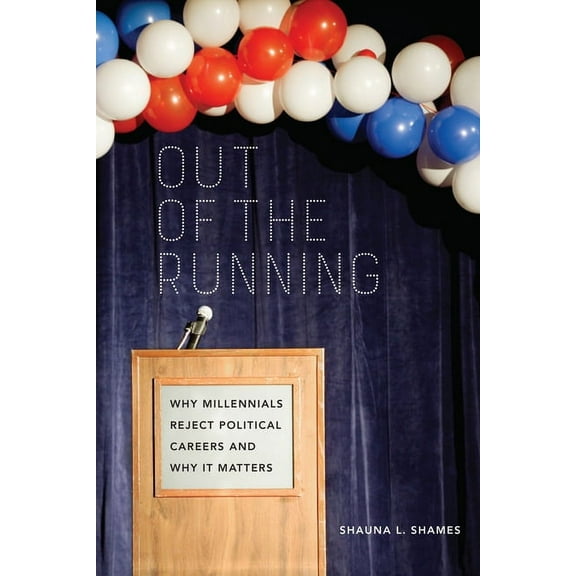 Out of the Running: Why Millennials Reject Political Careers and Why It Matters, (Hardcover)