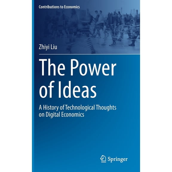 Contributions to Economics The Power of Ideas: A History of Technological Thoughts on Digital Economics, (Hardcover)