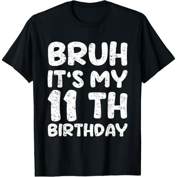 Bruh It's My 11th Birthday 11 Year Old Birthday T-Shirt