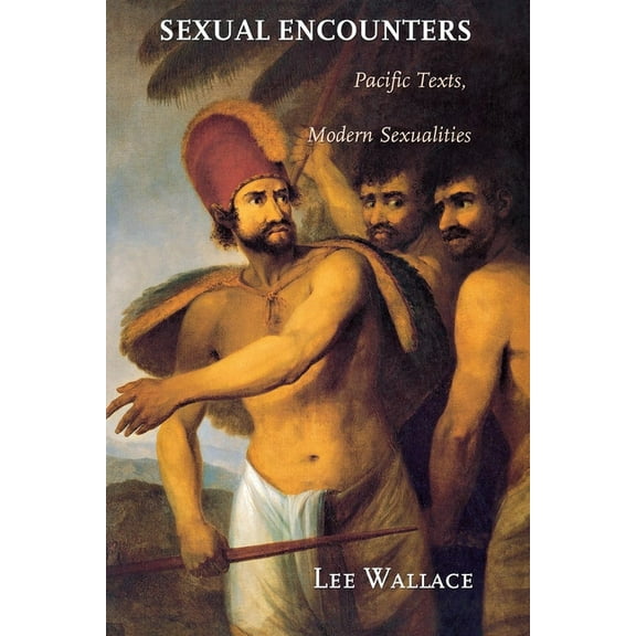 Sexual Encounters: Pacific Texts, Modern Sexualities, (Hardcover)