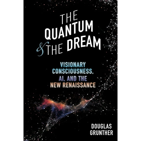 The Quantum & The Dream: Visionary Consciousness, AI, and the New Renaissance, (Paperback)