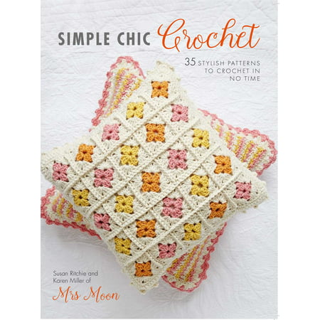 Simple Chic Crochet : 35 Stylish Patterns to Crochet in No