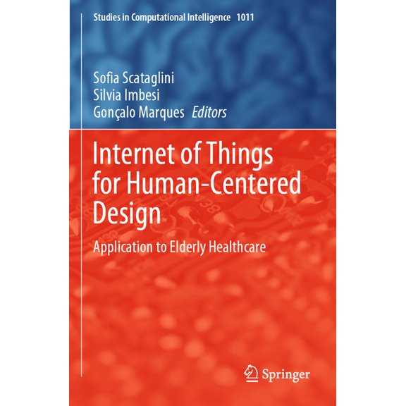 Studies in Computational Intelligence Internet of Things for Human-Centered Design: Application to Elderly Healthcare, Book 1011, (Paperback)