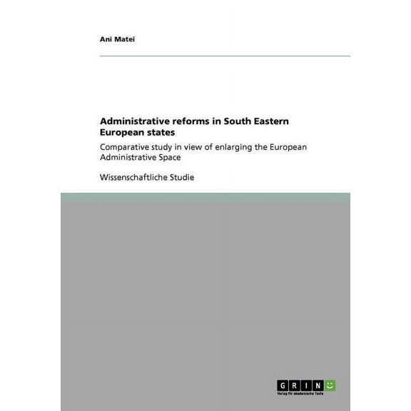 Administrative reforms in South Eastern European states : Comparative study in view of enlarging the European Administrative Space (Paperback)