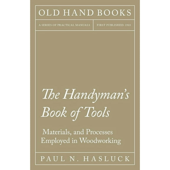 The Handyman's Book of Tools, Materials, and Processes Employed in Woodworking, (Paperback)