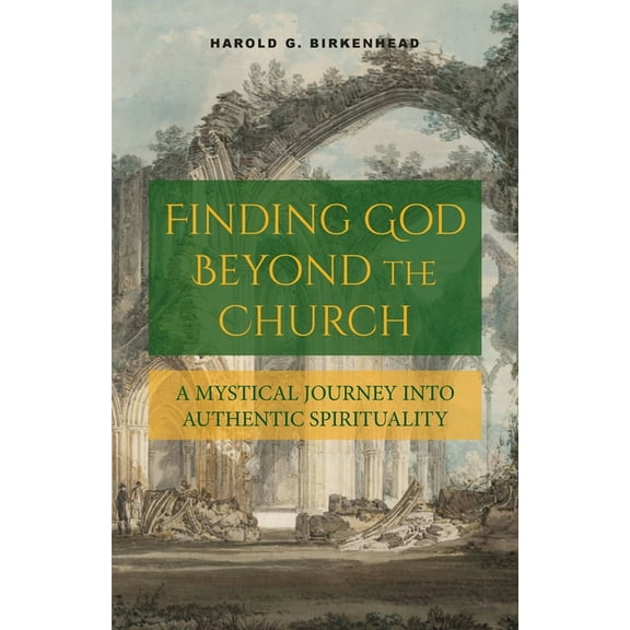 Finding God Beyond the Church: A Mystical Journey into Authentic Spirituality, (Paperback)