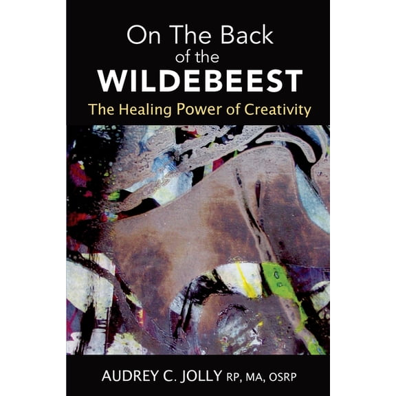 On The Back of The Wildebeest: The Healing Power of Creativity, (Paperback)