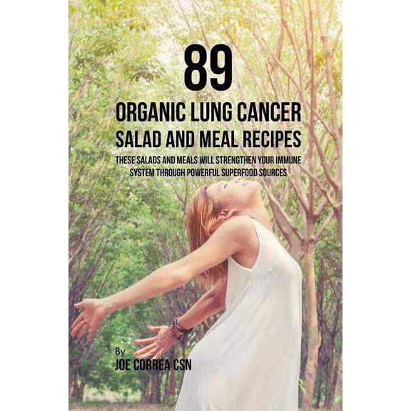 89 Organic Lung Cancer Salad and Meal Recipes: These Salads and Meals Will Strengthen Your Immune System through Powerfu, (Paperback)