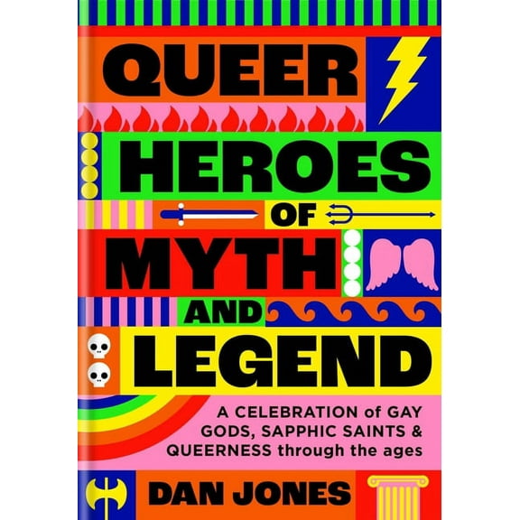 Queer Heroes of Myth and Legend: A Celebration of Gay Gods, Sapphic Saints, and Queerness Through the Ages, (Hardcover)