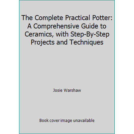 The Complete Practical Potter: A Comprehensive Guide to Ceramics, with Step-By-Step Projects and Techniques [Paperback - Used]