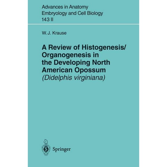 Advances in Anatomy, Embryology and Cell A Review of Histogenesis/Organogenesis in the Developing North American Opossum (Didelphis Virginiana), Book 143, (Paperback)