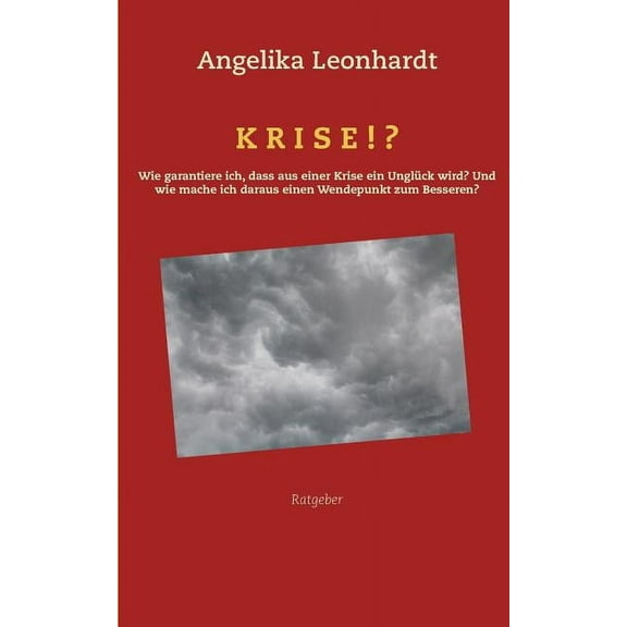 Krise!?: Wie garantiere ich, dass aus einer Krise ein UnglÃ¼ck wird? Und wie mache ich daraus einen Wendepunkt zum Besser, (Paperback)