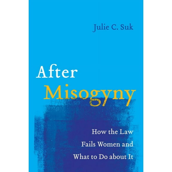 After Misogyny: How the Law Fails Women and What to Do about It, (Paperback)