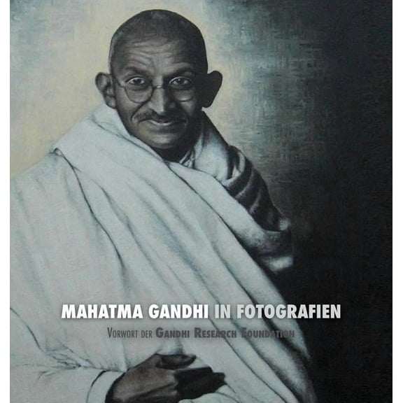 Mahatma Gandhi in Fotografien: Vorwort der Gandhi Research Foundation - in voller Farbe (Hardcover)