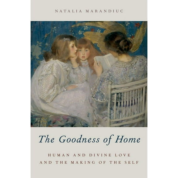 AAR Academy Goodness of Home: Human and Divine Love and the Making of the Self, (Hardcover)