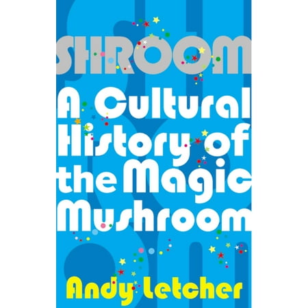 Shroom : A Cultural History of the Magic Mushroom