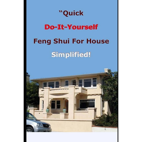81% Solutions Guidebooks: Feng Shui For House Simplified - Quick Do It Yourself : Use This to Pick Your House! (Series #5) (Paperback)