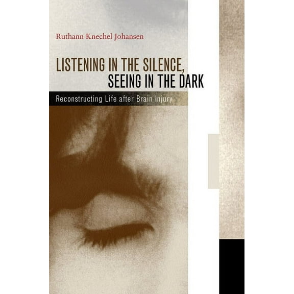 Listening in the Silence, Seeing in the Dark : Reconstructing Life after Brain Injury (Edition 1) (Hardcover)