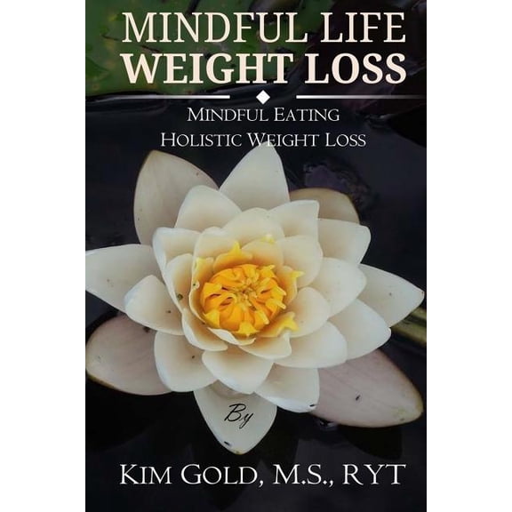 Mindful Life Weight Loss: Mindful Eating - Holistic, Sustainable Weight Loss (Paperback)