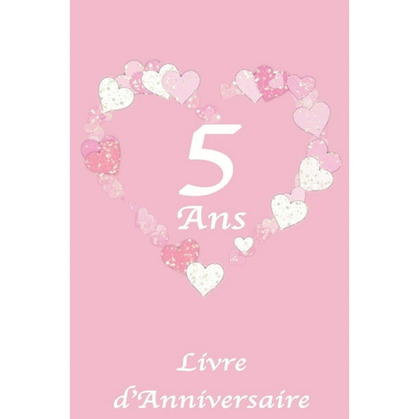 5 Ans Livre D Anniversaire Livre D Anniversaire Pour Fille Motif Coeur Rose Et Blanc 100 Pages 15 24 X 22 86 Cm Paperback Walmart Com Walmart Com