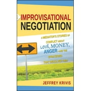 Pre-Owned Improvisational Negotiation: A Mediator's Storiesof Conflict About Love, Money, Anger and the Strategies That Resolved Them (Hardcover) 0787980382 9780787980382