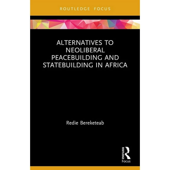 Routledge Studies in African Development Alternatives to Neoliberal Peacebuilding and Statebuilding in Africa, (Paperback)