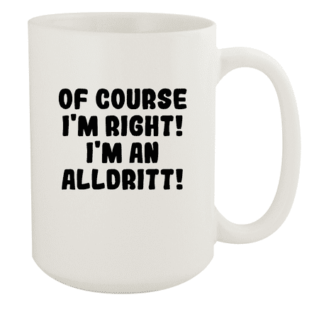 

Of Course I m Right! I m An Alldritt! - Ceramic 15oz White Mug White
