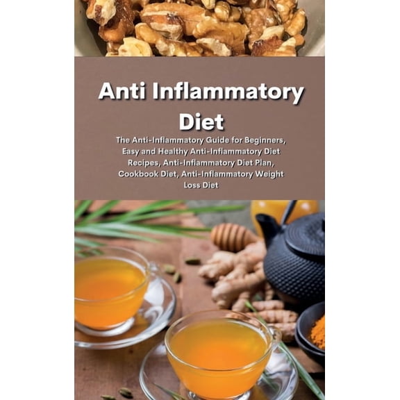 Anti Inflammatory Diet: The Anti-Inflammatory Diet: The Anti-Inflammatory Guide for Beginners, Easy and Healthy Anti-Inflammatory Diet Recipes, Anti-Inflammatory Diet Plan, Cookbook Diet, Anti-Inflamm