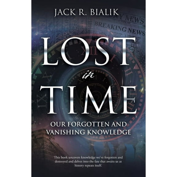 Lost in Time: Our Forgotten and Vanishing Knowledge, (Paperback)