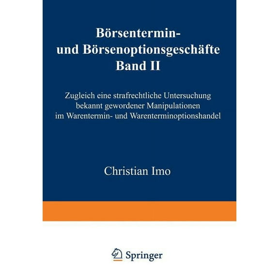 BÃ¶rsentermin- Und BÃ¶rsenoptionsgeschÃ¤fte: Band II, Zugleich Eine Strafrechtliche Untersuchung Bekannt Gewordener Manipul, (Paperback)