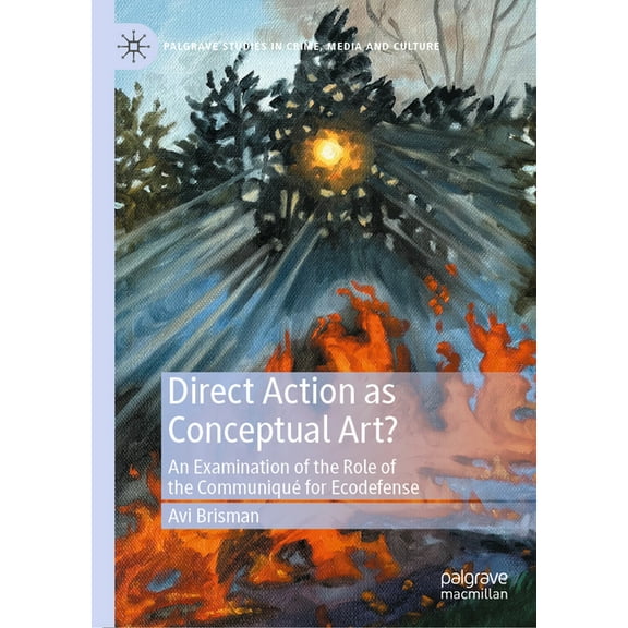 Palgrave Studies in Crime, Media and Cul Direct Action as Conceptual Art?: An Examination of the Role of the CommuniquÃ© for Ecodefense, (Hardcover)