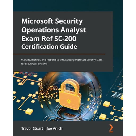 Pre-Owned Microsoft Security Operations Analyst Exam Ref SC-200 Certification Guide: Manage, monitor, and respond to threats using Microsoft Security Stack for (Paperback) 1803231890 9781803231891