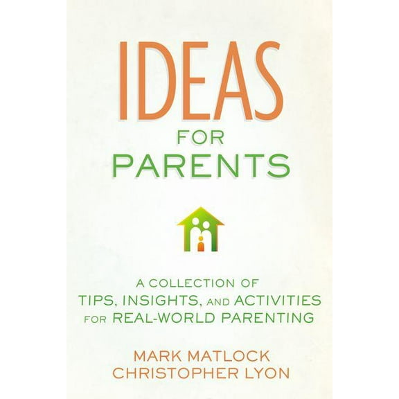 The Ideas for Parents: A Collection of Tips, Insights, and Activities for Real-World Parenting, (Paperback)