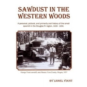Sawdust in the Western Woods: A personal, and primarily oral history of the small sawmill in the Douglas fir region, 1926-1956
