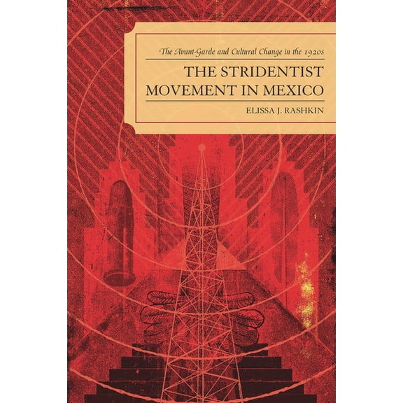 The Stridentist Movement in Mexico: The Avant-Garde and Cultural Change in the 1920s, (Paperback)