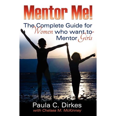 Mentor Me! the Complete Guide for Women Who Want to Mentor Girls