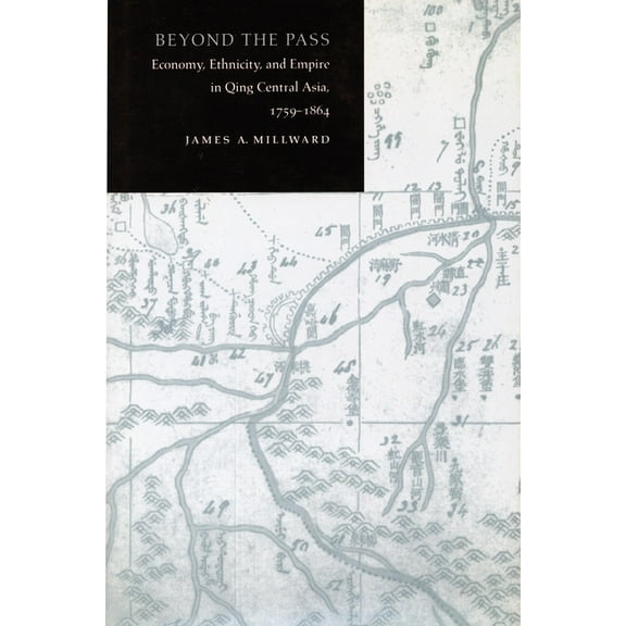 Beyond the Pass : Economy, Ethnicity, and Empire in Qing Central Asia, 1759-1864 (Hardcover)
