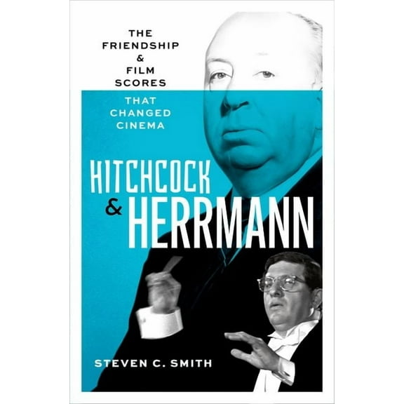 Hitchcock and Herrmann: The Friendship and Film Scores That Changed Cinema, (Hardcover)
